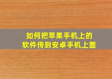 如何把苹果手机上的软件传到安卓手机上面