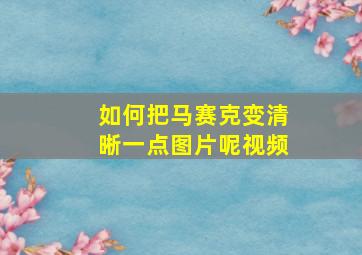 如何把马赛克变清晰一点图片呢视频