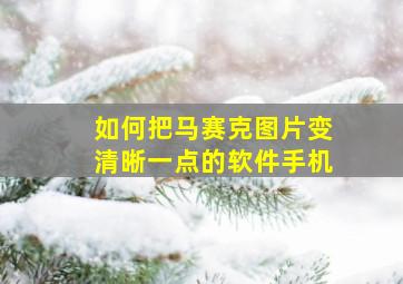 如何把马赛克图片变清晰一点的软件手机