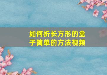 如何折长方形的盒子简单的方法视频