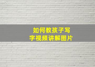 如何教孩子写字视频讲解图片