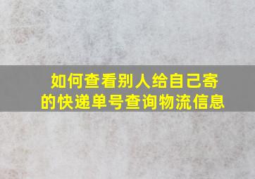 如何查看别人给自己寄的快递单号查询物流信息