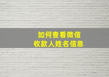 如何查看微信收款人姓名信息