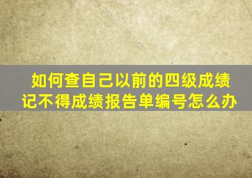 如何查自己以前的四级成绩记不得成绩报告单编号怎么办