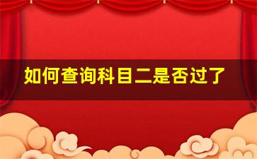 如何查询科目二是否过了