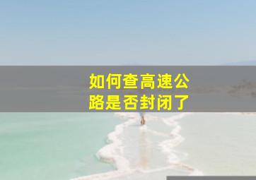 如何查高速公路是否封闭了