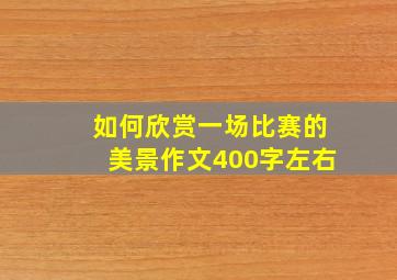 如何欣赏一场比赛的美景作文400字左右