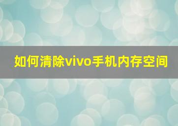 如何清除vivo手机内存空间