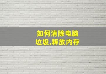 如何清除电脑垃圾,释放内存