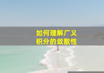 如何理解广义积分的敛散性