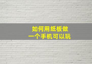 如何用纸板做一个手机可以玩