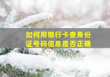 如何用银行卡查身份证号码信息是否正确