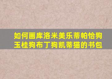 如何画库洛米美乐蒂帕恰狗玉桂狗布丁狗凯蒂猫的书包