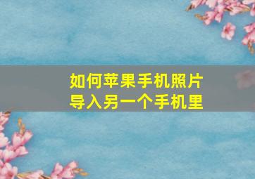 如何苹果手机照片导入另一个手机里