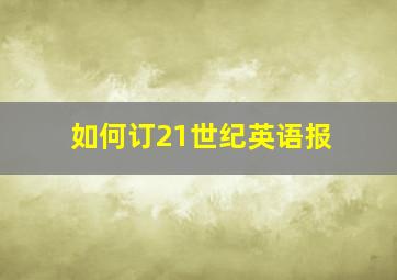 如何订21世纪英语报