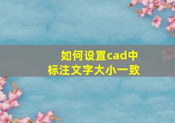 如何设置cad中标注文字大小一致