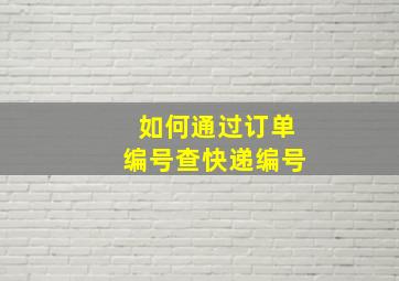 如何通过订单编号查快递编号