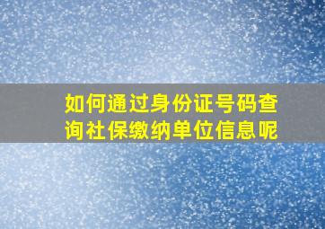 如何通过身份证号码查询社保缴纳单位信息呢