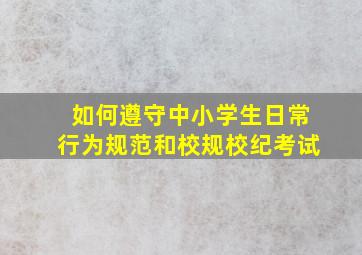 如何遵守中小学生日常行为规范和校规校纪考试