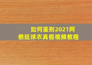 如何鉴别2021阿根廷球衣真假视频教程