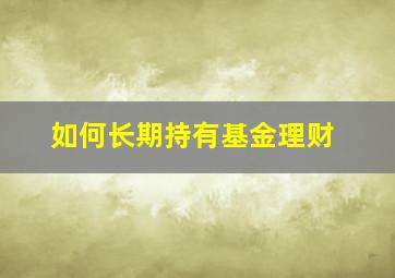 如何长期持有基金理财