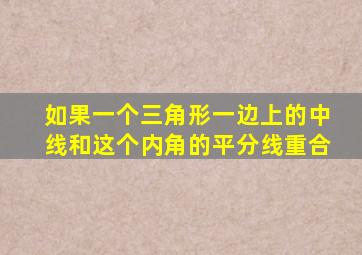 如果一个三角形一边上的中线和这个内角的平分线重合