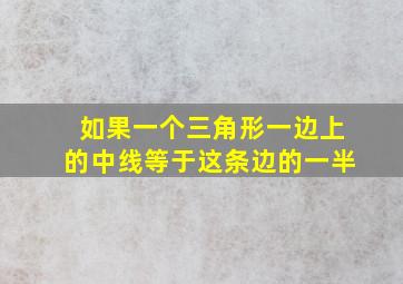 如果一个三角形一边上的中线等于这条边的一半