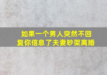 如果一个男人突然不回复你信息了夫妻吵架离婚