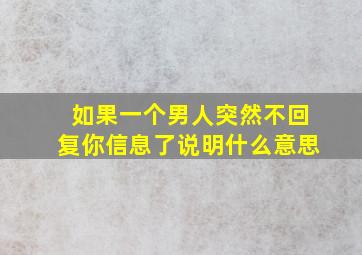 如果一个男人突然不回复你信息了说明什么意思