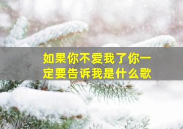 如果你不爱我了你一定要告诉我是什么歌