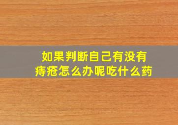 如果判断自己有没有痔疮怎么办呢吃什么药