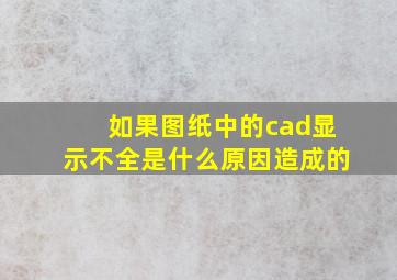 如果图纸中的cad显示不全是什么原因造成的