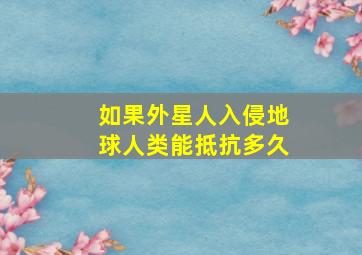 如果外星人入侵地球人类能抵抗多久