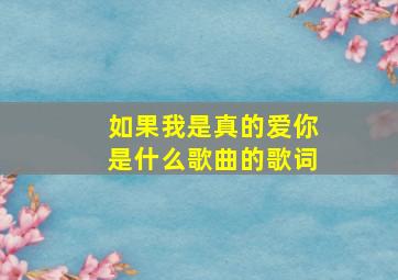 如果我是真的爱你是什么歌曲的歌词