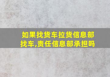 如果找货车拉货信息部找车,责任信息部承担吗