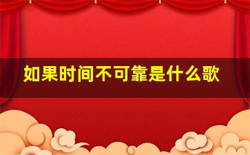 如果时间不可靠是什么歌