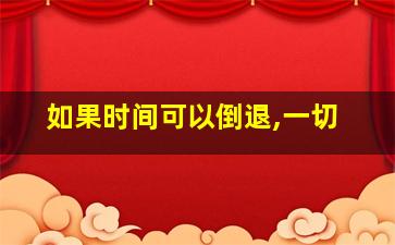 如果时间可以倒退,一切