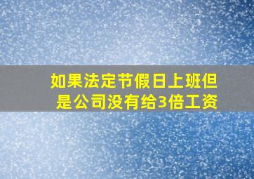 如果法定节假日上班但是公司没有给3倍工资