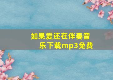 如果爱还在伴奏音乐下载mp3免费