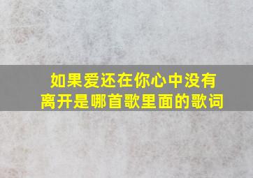 如果爱还在你心中没有离开是哪首歌里面的歌词