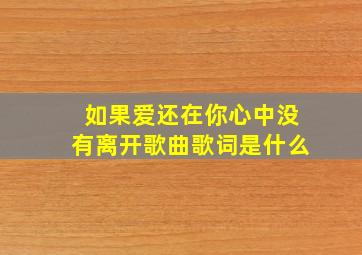 如果爱还在你心中没有离开歌曲歌词是什么