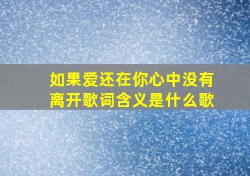 如果爱还在你心中没有离开歌词含义是什么歌