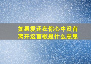 如果爱还在你心中没有离开这首歌是什么意思