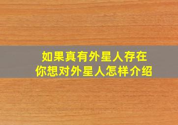 如果真有外星人存在你想对外星人怎样介绍