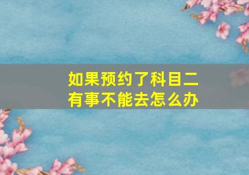 如果预约了科目二有事不能去怎么办