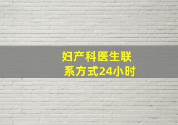 妇产科医生联系方式24小时