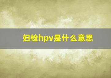 妇检hpv是什么意思