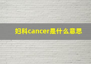 妇科cancer是什么意思