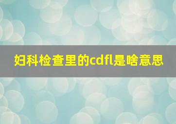 妇科检查里的cdfl是啥意思