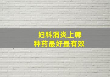 妇科消炎上哪种药最好最有效